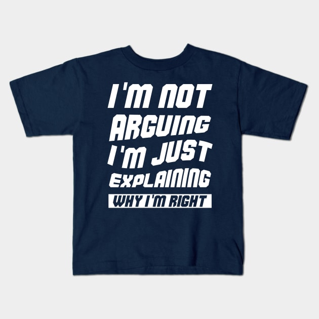 I'm Not Arguing I'm Just Explaining Why I Am Right Kids T-Shirt by atlShop
